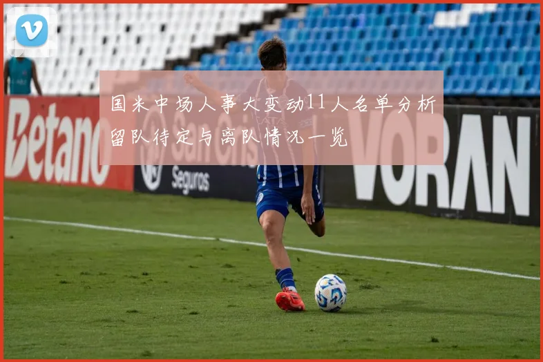 国米中场人事大变动11人名单分析留队待定与离队情况一览